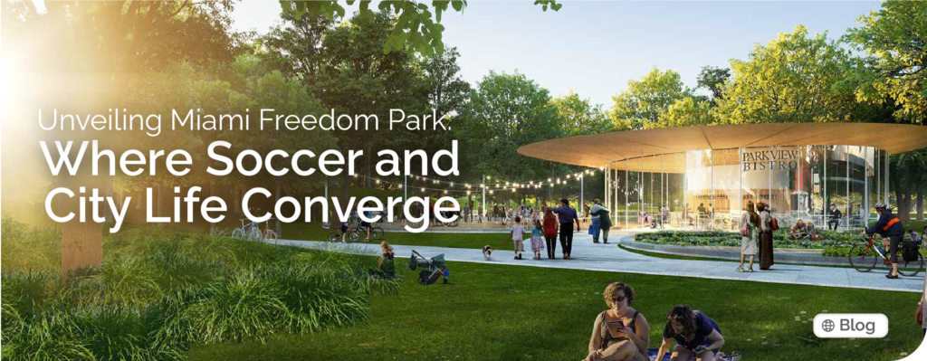 Unveiling Miami Freedom Park: Where Soccer and City Life Converge